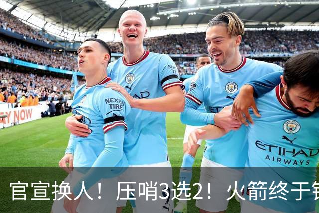 官宣换人！压哨3选2！火箭终于锁定了最后的引援